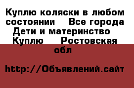 Куплю коляски,в любом состоянии. - Все города Дети и материнство » Куплю   . Ростовская обл.